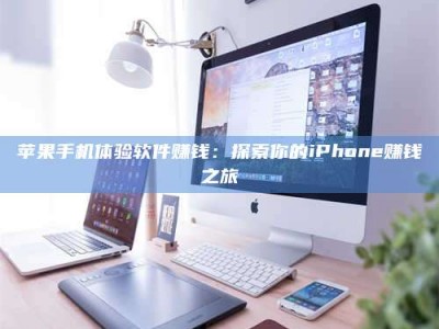 齐齐哈尔苹果手机体验软件赚钱：探索你的iPhone赚钱之旅