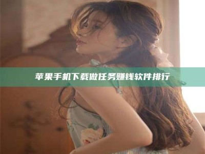 齐齐哈尔苹果手机下载做任务赚钱软件排行